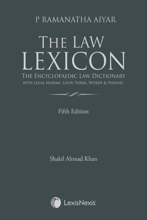 Lexis Nexis's The Law Lexicon–The Encyclopaedic Law Dictionary with Legal Maxims, Latin Terms, Words & Phrases by P Ramanatha Aiyar - 5th Edition December 2019