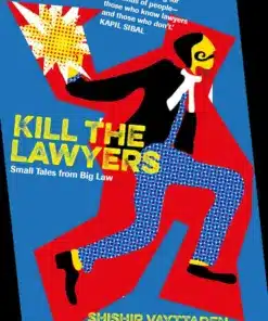 Bloomsbury's Kill the Lawyers - Small Tales from Big Law by Shishir Vayttaden